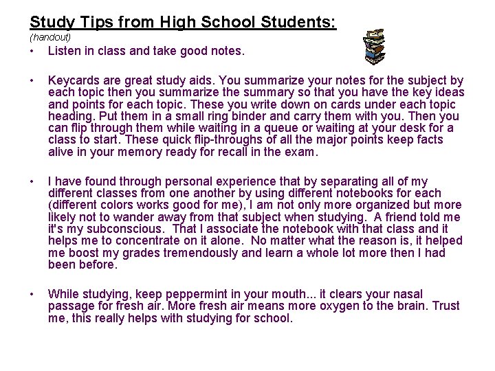 Study Tips from High School Students: (handout) • Listen in class and take good