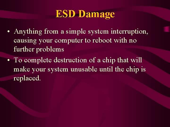 ESD Damage • Anything from a simple system interruption, causing your computer to reboot