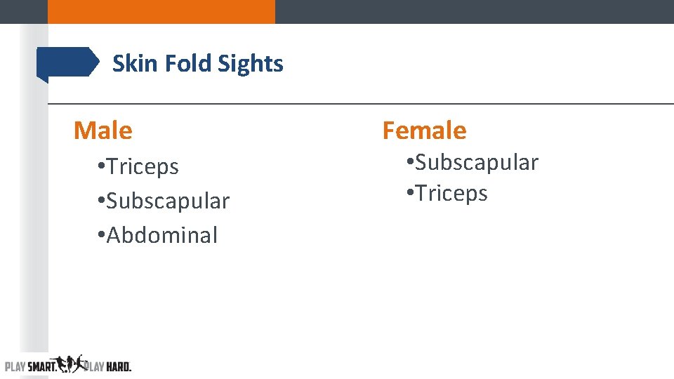 Skin Fold Sights Male • Triceps • Subscapular • Abdominal Female • Subscapular • Skin Fold Sights Male • Triceps • Subscapular • Abdominal Female • Subscapular •