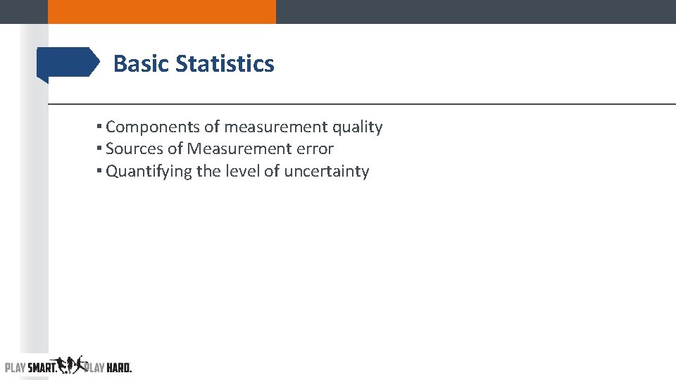 Basic Statistics ▪ Components of measurement quality ▪ Sources of Measurement error ▪ Quantifying Basic Statistics ▪ Components of measurement quality ▪ Sources of Measurement error ▪ Quantifying