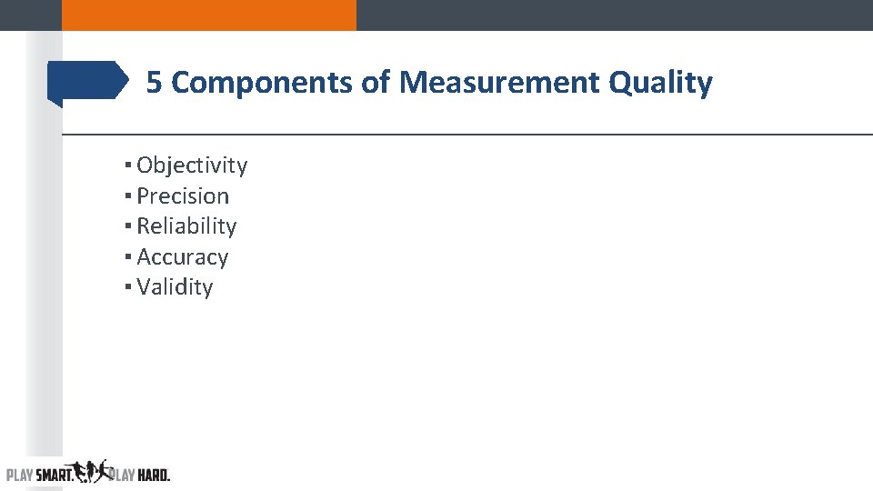 5 Components of Measurement Quality ▪ Objectivity ▪ Precision ▪ Reliability ▪ Accuracy ▪ 5 Components of Measurement Quality ▪ Objectivity ▪ Precision ▪ Reliability ▪ Accuracy ▪