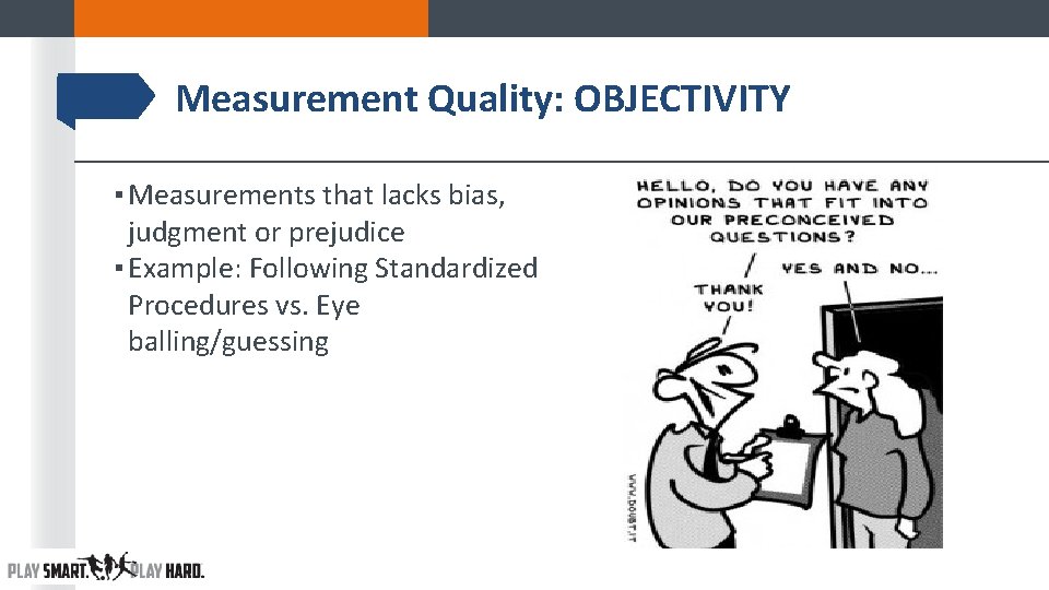 Measurement Quality: OBJECTIVITY ▪ Measurements that lacks bias, judgment or prejudice ▪ Example: Following Measurement Quality: OBJECTIVITY ▪ Measurements that lacks bias, judgment or prejudice ▪ Example: Following