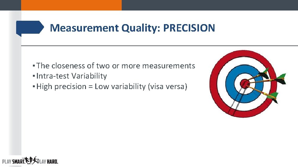 Measurement Quality: PRECISION ▪ The closeness of two or more measurements ▪ Intra-test Variability Measurement Quality: PRECISION ▪ The closeness of two or more measurements ▪ Intra-test Variability