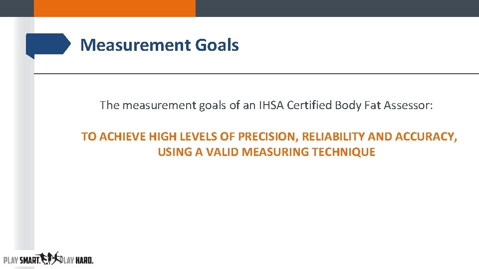 Measurement Goals The measurement goals of an IHSA Certified Body Fat Assessor: TO ACHIEVE Measurement Goals The measurement goals of an IHSA Certified Body Fat Assessor: TO ACHIEVE
