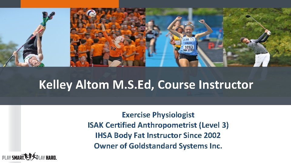 Kelley Altom M. S. Ed, Course Instructor Exercise Physiologist ISAK Certified Anthropometrist (Level 3) Kelley Altom M. S. Ed, Course Instructor Exercise Physiologist ISAK Certified Anthropometrist (Level 3)