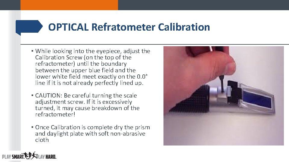 OPTICAL Refratometer Calibration ▪ While looking into the eyepiece, adjust the Calibration Screw (on OPTICAL Refratometer Calibration ▪ While looking into the eyepiece, adjust the Calibration Screw (on