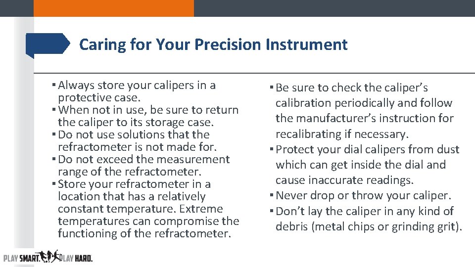 Caring for Your Precision Instrument ▪ Always store your calipers in a protective case. Caring for Your Precision Instrument ▪ Always store your calipers in a protective case.