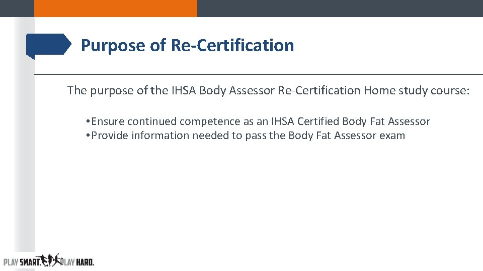 Purpose of Re-Certification The purpose of the IHSA Body Assessor Re-Certification Home study course: Purpose of Re-Certification The purpose of the IHSA Body Assessor Re-Certification Home study course: