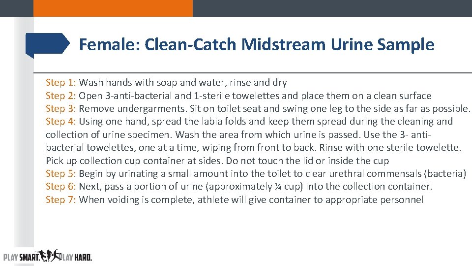Female: Clean-Catch Midstream Urine Sample Step 1: Wash hands with soap and water, rinse Female: Clean-Catch Midstream Urine Sample Step 1: Wash hands with soap and water, rinse