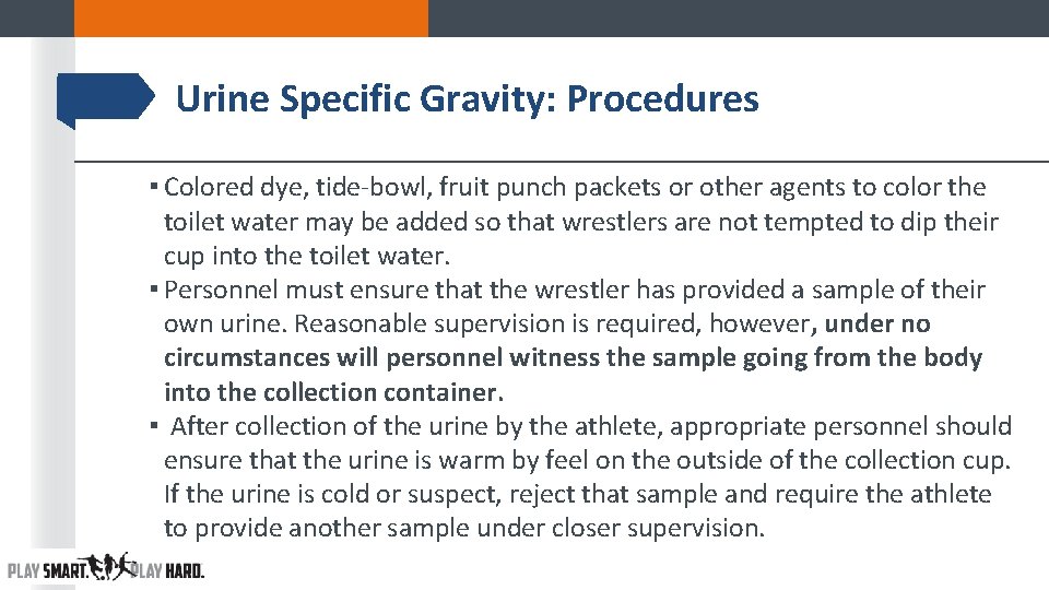 Urine Specific Gravity: Procedures ▪ Colored dye, tide-bowl, fruit punch packets or other agents Urine Specific Gravity: Procedures ▪ Colored dye, tide-bowl, fruit punch packets or other agents