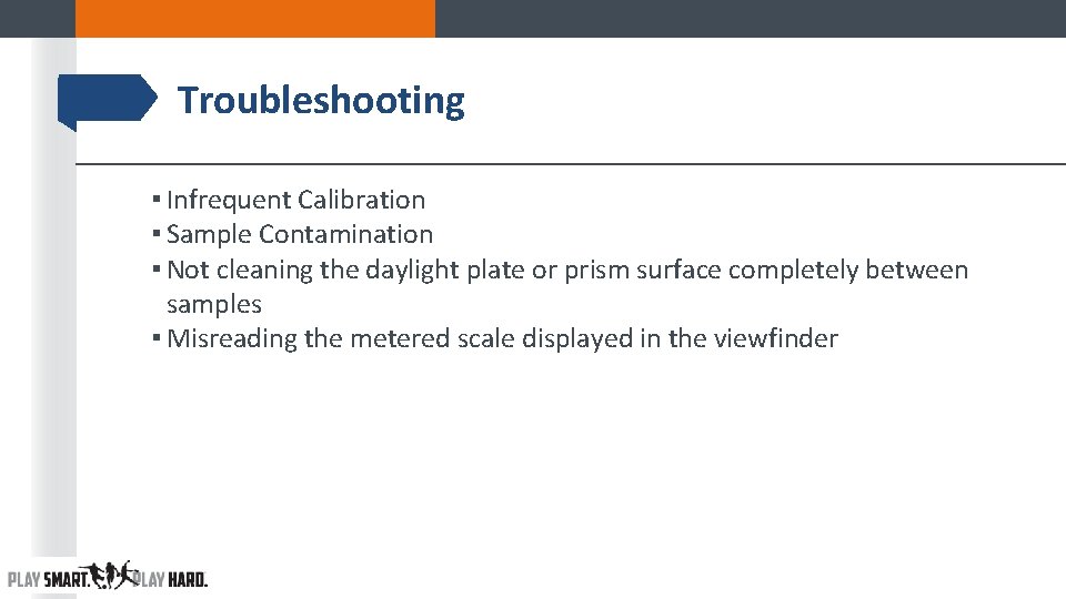 Troubleshooting ▪ Infrequent Calibration ▪ Sample Contamination ▪ Not cleaning the daylight plate or Troubleshooting ▪ Infrequent Calibration ▪ Sample Contamination ▪ Not cleaning the daylight plate or