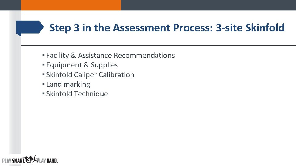 Step 3 in the Assessment Process: 3 -site Skinfold ▪ Facility & Assistance Recommendations Step 3 in the Assessment Process: 3 -site Skinfold ▪ Facility & Assistance Recommendations