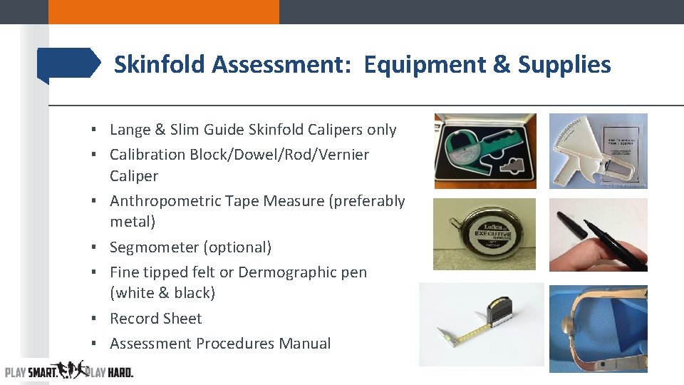Skinfold Assessment: Equipment & Supplies ▪ Lange & Slim Guide Skinfold Calipers only ▪ Skinfold Assessment: Equipment & Supplies ▪ Lange & Slim Guide Skinfold Calipers only ▪