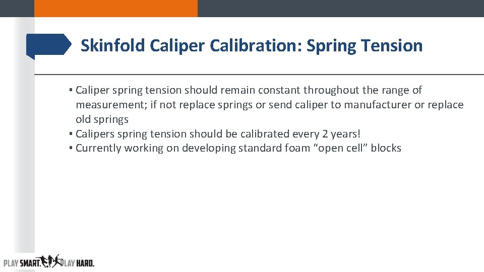 Skinfold Caliper Calibration: Spring Tension ▪ Caliper spring tension should remain constant throughout the Skinfold Caliper Calibration: Spring Tension ▪ Caliper spring tension should remain constant throughout the