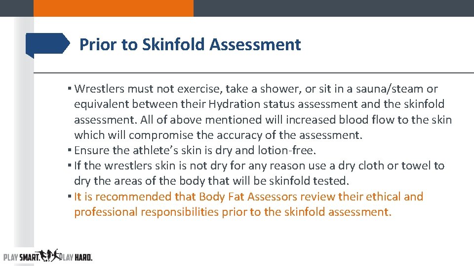 Prior to Skinfold Assessment ▪ Wrestlers must not exercise, take a shower, or sit Prior to Skinfold Assessment ▪ Wrestlers must not exercise, take a shower, or sit