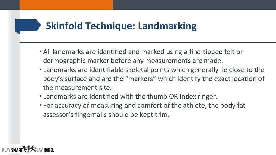 Skinfold Technique: Landmarking ▪ All landmarks are identified and marked using a fine-tipped felt Skinfold Technique: Landmarking ▪ All landmarks are identified and marked using a fine-tipped felt