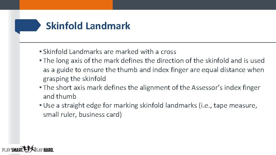 Skinfold Landmark ▪ Skinfold Landmarks are marked with a cross ▪ The long axis Skinfold Landmark ▪ Skinfold Landmarks are marked with a cross ▪ The long axis