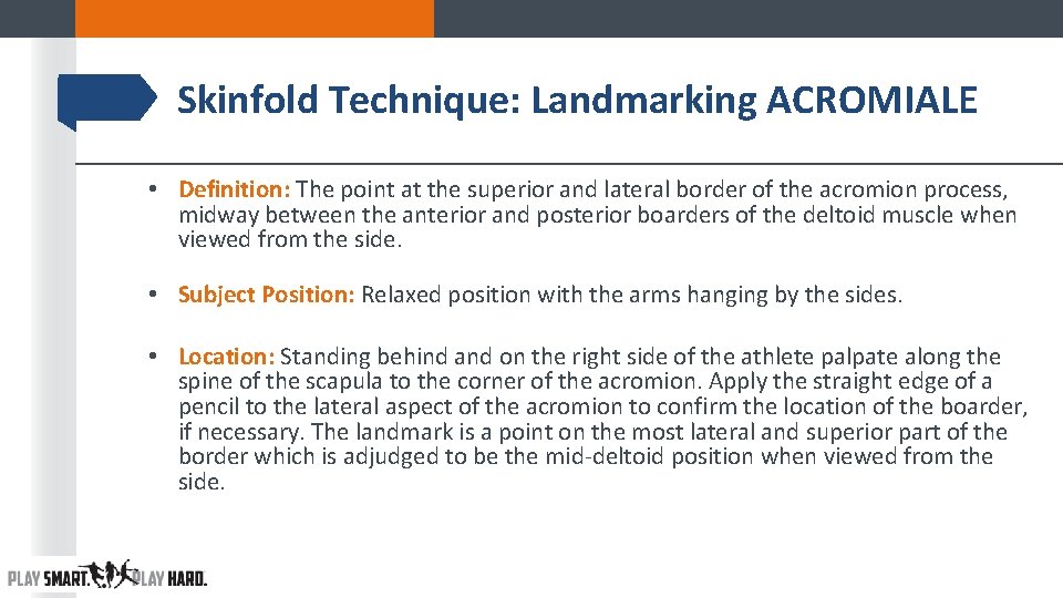 Skinfold Technique: Landmarking ACROMIALE • Definition: The point at the superior and lateral border Skinfold Technique: Landmarking ACROMIALE • Definition: The point at the superior and lateral border