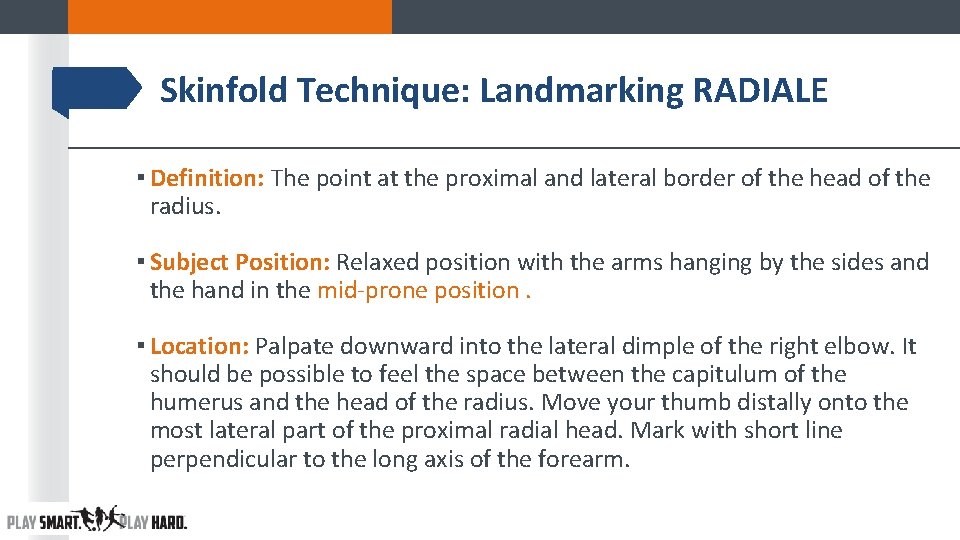 Skinfold Technique: Landmarking RADIALE ▪ Definition: The point at the proximal and lateral border Skinfold Technique: Landmarking RADIALE ▪ Definition: The point at the proximal and lateral border