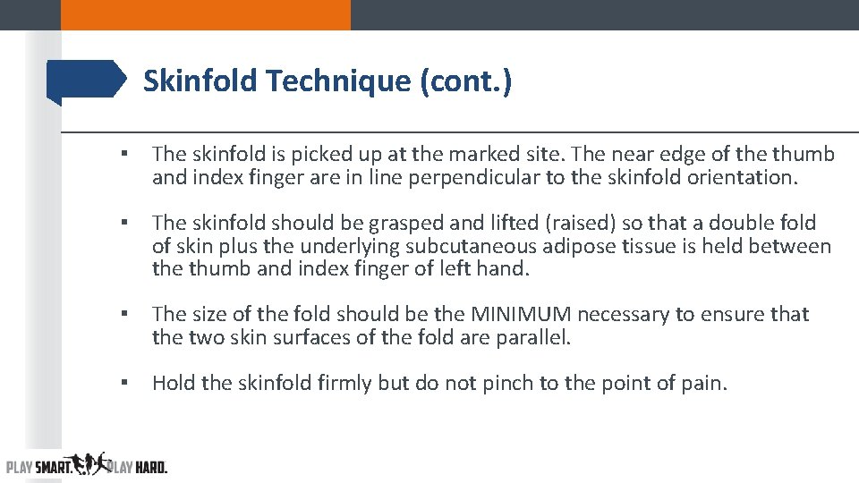 Skinfold Technique (cont. ) ▪ The skinfold is picked up at the marked site. Skinfold Technique (cont. ) ▪ The skinfold is picked up at the marked site.