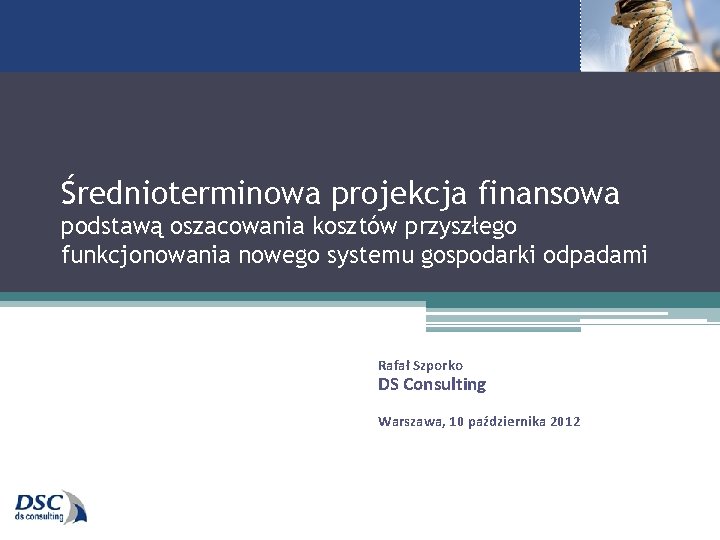 Średnioterminowa projekcja finansowa podstawą oszacowania kosztów przyszłego funkcjonowania nowego systemu gospodarki odpadami Rafał Szporko