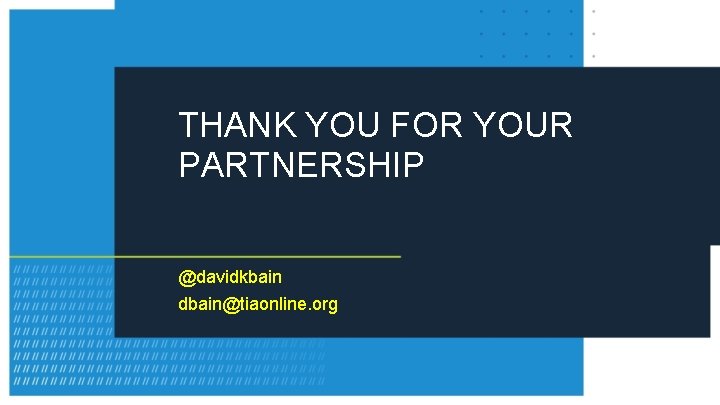 THANK YOU FOR YOUR PARTNERSHIP @davidkbain dbain@tiaonline. org 