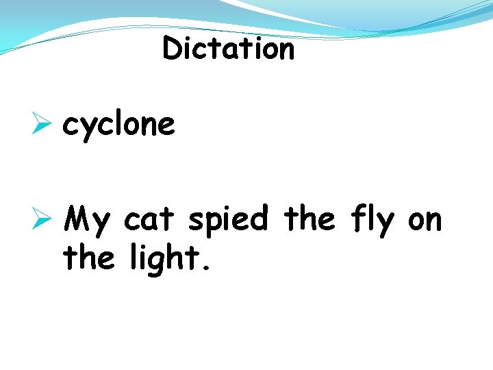 Dictation Ø cyclone Ø My cat spied the fly on the light. 