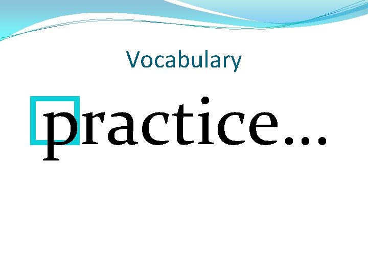 Vocabulary � practice… 