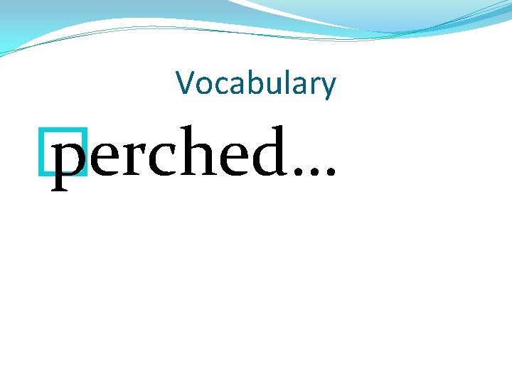 Vocabulary � perched… 