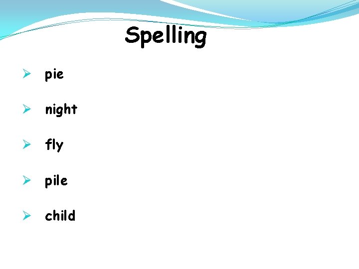 Spelling Ø pie Ø night Ø fly Ø pile Ø child 