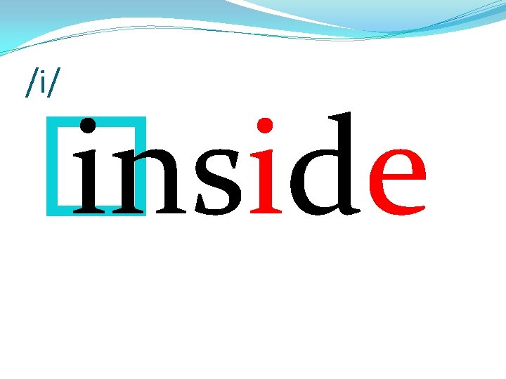 /i/ � inside 