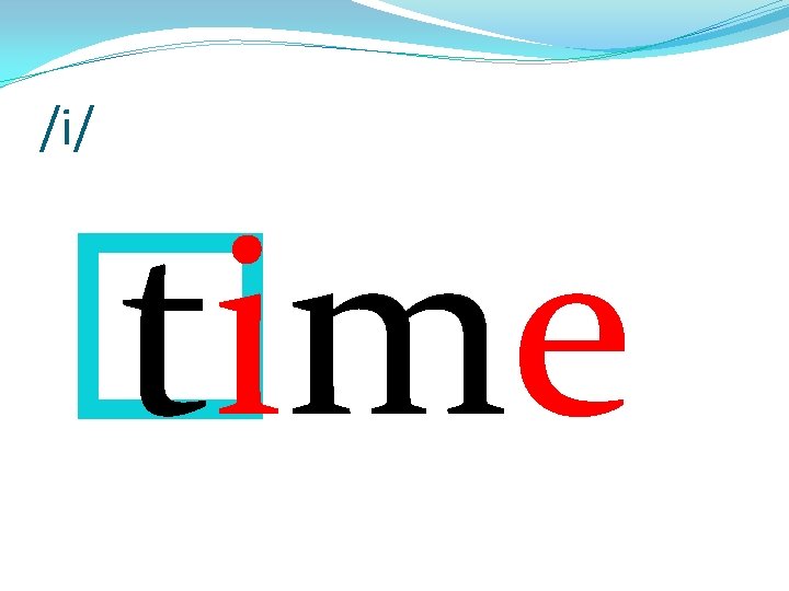 /i/ � time 