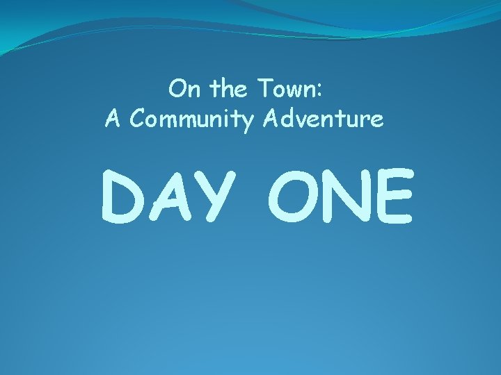 On the Town: A Community Adventure DAY ONE 