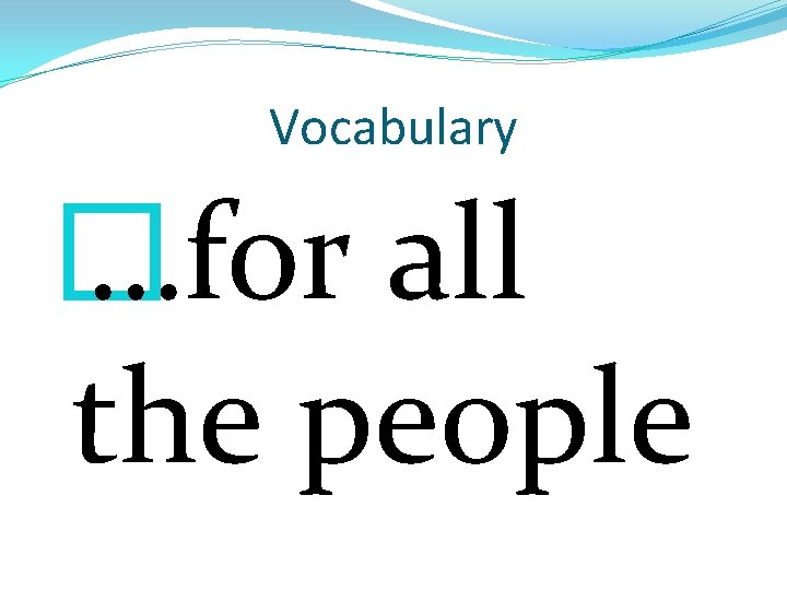 Vocabulary � …for all the people 