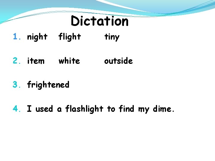 Dictation 1. night flight tiny 2. item white outside 3. frightened 4. I used