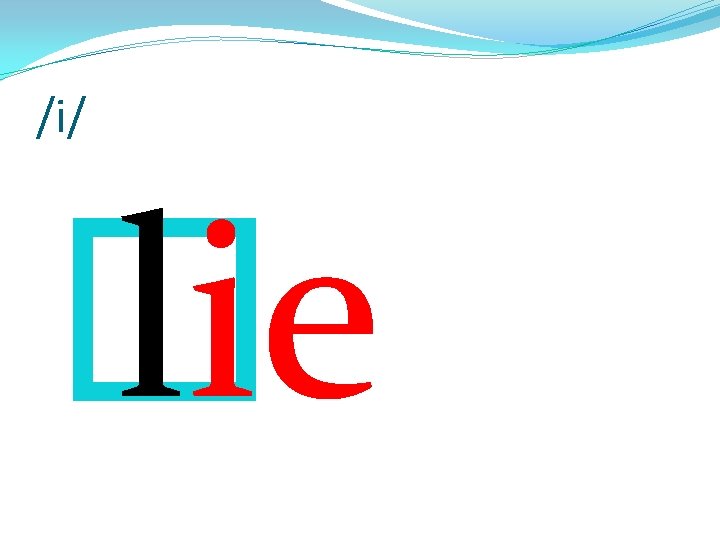 /i/ � lie 