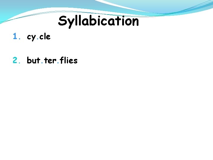 Syllabication 1. cy. cle 2. but. ter. flies 