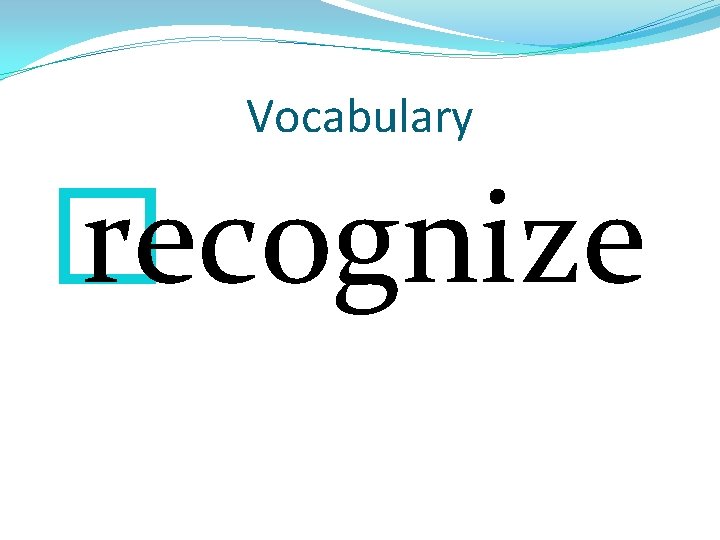 Vocabulary � recognize 