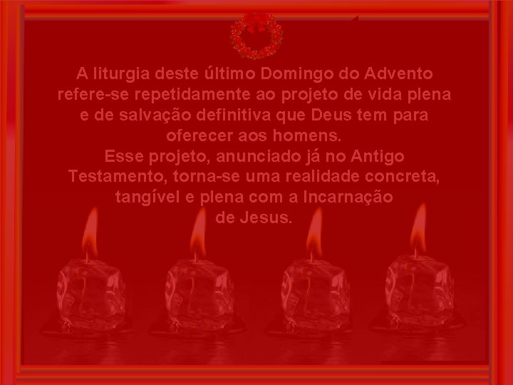 A liturgia deste último Domingo do Advento refere-se repetidamente ao projeto de vida plena