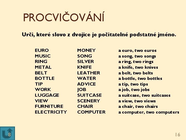 PROCVIČOVÁNÍ Urči, které slovo z dvojice je počitatelné podstatné jméno. EURO MUSIC RING METAL PROCVIČOVÁNÍ Urči, které slovo z dvojice je počitatelné podstatné jméno. EURO MUSIC RING METAL