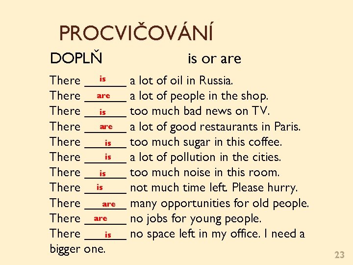 PROCVIČOVÁNÍ DOPLŇ is or are is There ______ a lot of oil in Russia. PROCVIČOVÁNÍ DOPLŇ is or are is There ______ a lot of oil in Russia.