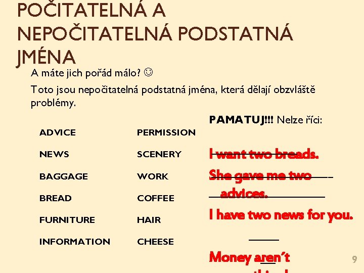 POČITATELNÁ A NEPOČITATELNÁ PODSTATNÁ JMÉNA A máte jich pořád málo? Toto jsou nepočitatelná podstatná POČITATELNÁ A NEPOČITATELNÁ PODSTATNÁ JMÉNA A máte jich pořád málo? Toto jsou nepočitatelná podstatná