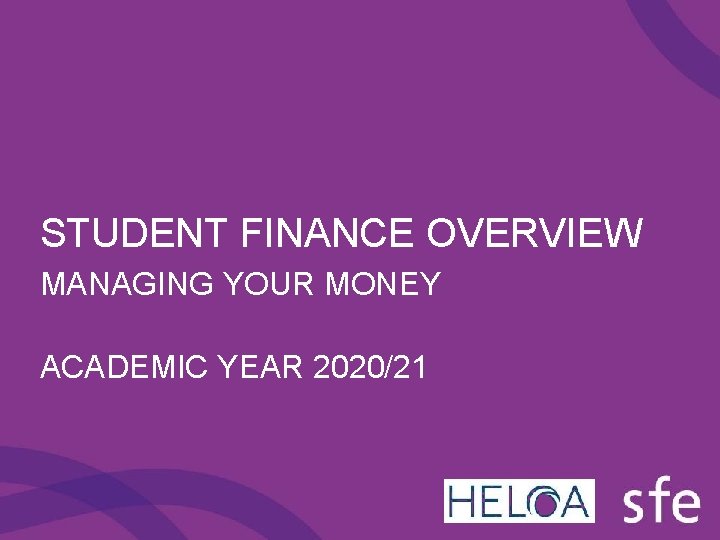 STUDENT FINANCE OVERVIEW MANAGING YOUR MONEY ACADEMIC YEAR 2020/21 