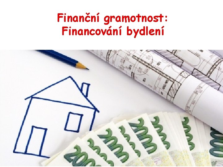 Finanční gramotnost: Financování bydlení 