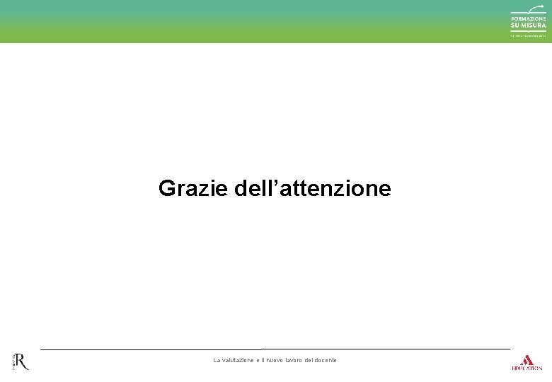 Grazie dell’attenzione La valutazione e il nuovo lavoro del docente 