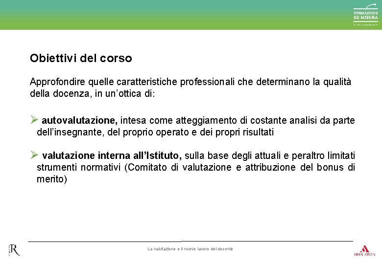 Obiettivi del corso Approfondire quelle caratteristiche professionali che determinano la qualità della docenza, in