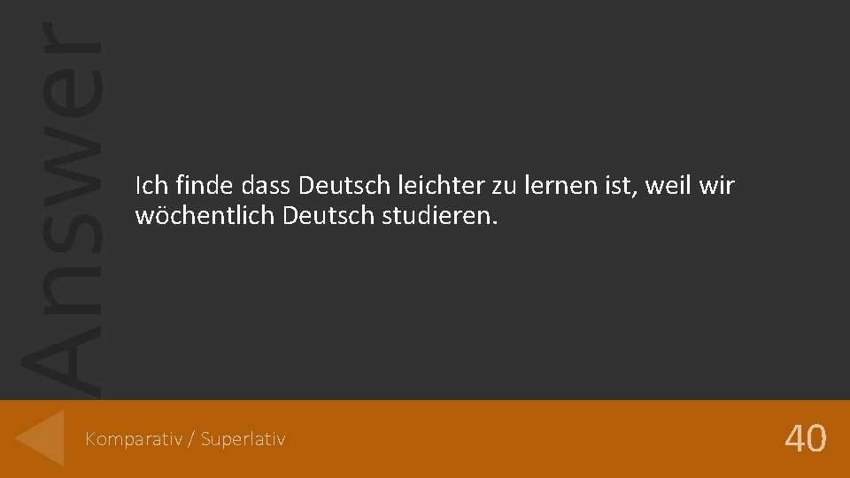 Answer Ich finde dass Deutsch leichter zu lernen ist, weil wir wöchentlich Deutsch studieren.