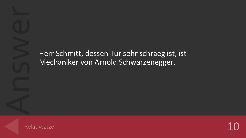 Answer Herr Schmitt, dessen Tur sehr schraeg ist, ist Mechaniker von Arnold Schwarzenegger. Relativsätze