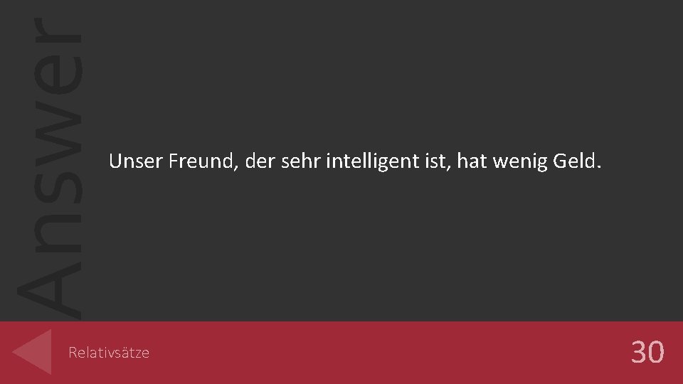 Answer Unser Freund, der sehr intelligent ist, hat wenig Geld. Relativsätze 30 Answer Unser Freund, der sehr intelligent ist, hat wenig Geld. Relativsätze 30