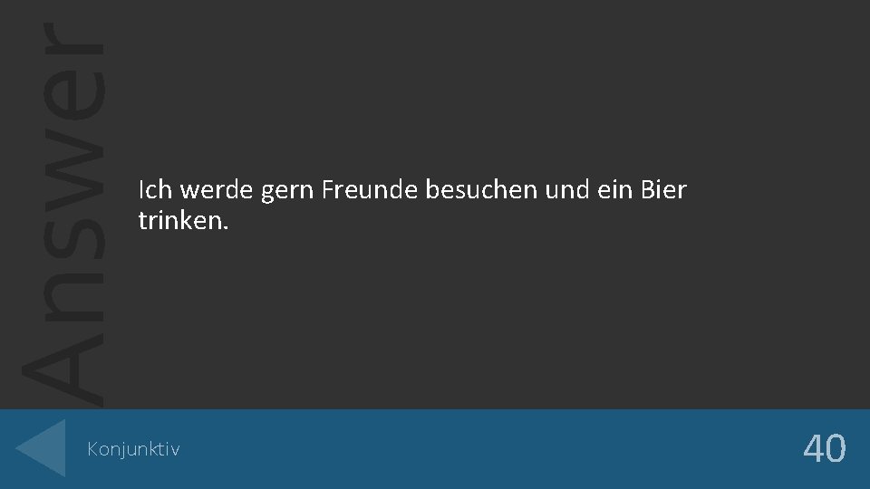 Answer Ich werde gern Freunde besuchen und ein Bier trinken. Konjunktiv 40 Answer Ich werde gern Freunde besuchen und ein Bier trinken. Konjunktiv 40